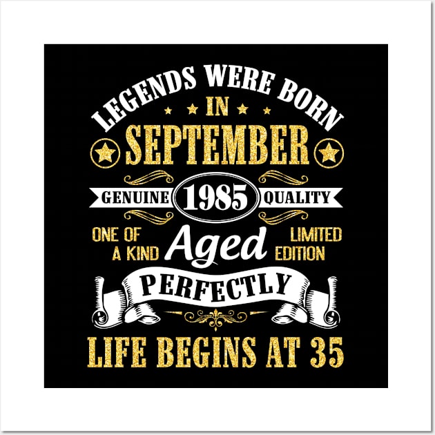 Legends Were Born In September 1985 Genuine Quality Aged Perfectly Life Begins At 35 Years Old Wall Art by Cowan79
